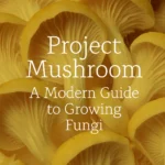 Project Mushroom: A Modern Guide to Growing Fungi – Kew Hardback Book
